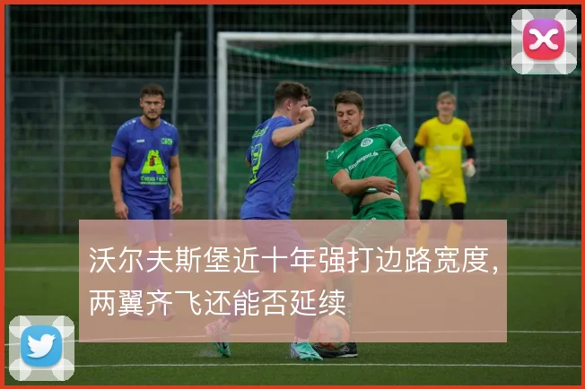 沃尔夫斯堡近十年强打边路宽度,两翼齐飞还能否延续