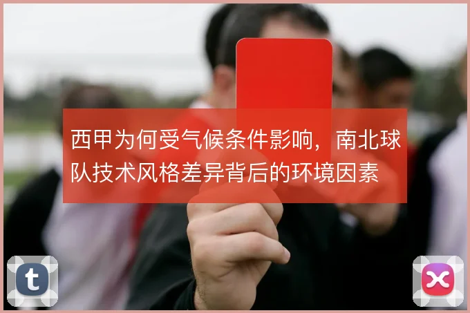 西甲为何受气候条件影响,南北球队技术风格差异背后的环境因素