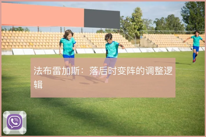 法布雷加斯：落后时变阵的调整逻辑