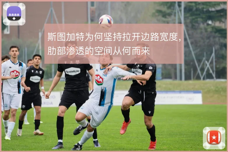 斯图加特为何坚持拉开边路宽度,肋部渗透的空间从何而来