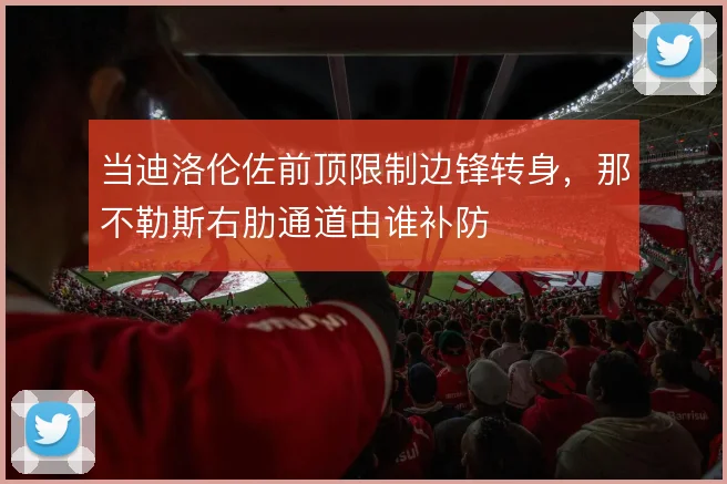 当迪洛伦佐前顶限制边锋转身,那不勒斯右肋通道由谁补防