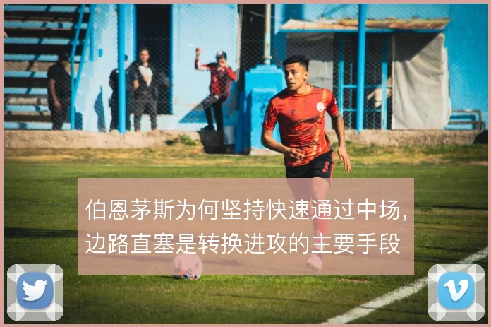 伯恩茅斯为何坚持快速通过中场,边路直塞是转换进攻的主要手段