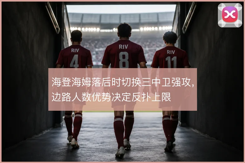 海登海姆落后时切换三中卫强攻，边路人数优势决定反扑上限
