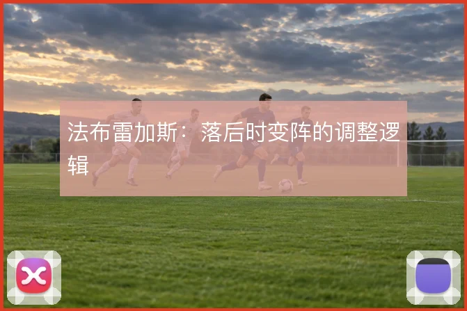法布雷加斯：落后时变阵的调整逻辑