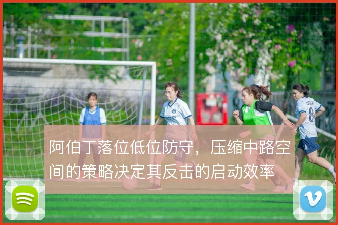 阿伯丁落位低位防守，压缩中路空间的策略决定其反击的启动效率