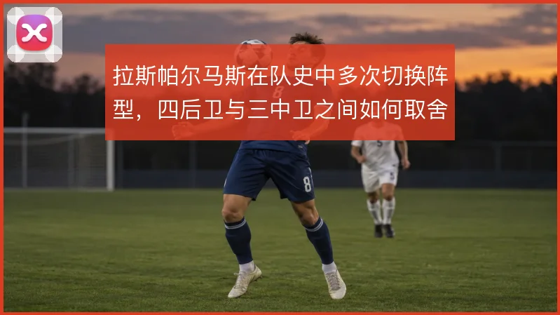 拉斯帕尔马斯在队史中多次切换阵型，四后卫与三中卫之间如何取舍