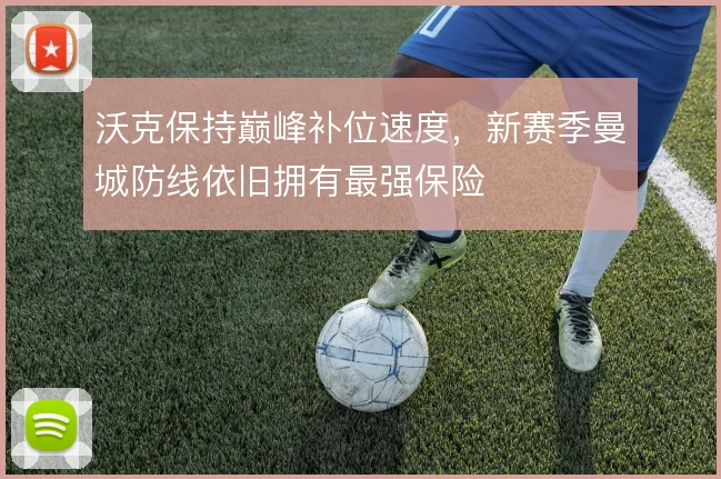 沃克保持巅峰补位速度，新赛季曼城防线依旧拥有最强保险