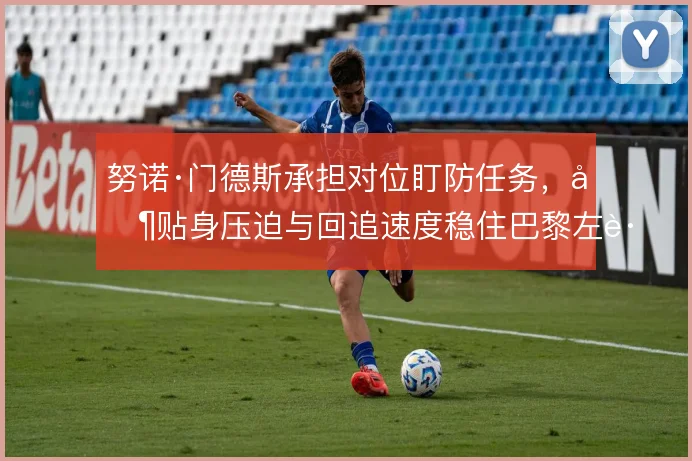 努诺·门德斯承担对位盯防任务,其贴身压迫与回追速度稳住巴黎左路防线